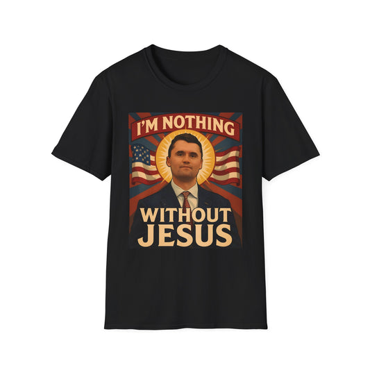 Faith-Inspired Unisex Softstyle T-Shirt - I'm Nothing Without Jesus, by Charlie Kirk famous Quote , Christian Apparel, Gift for Believers, Religious Tee, Patriotic Shirt