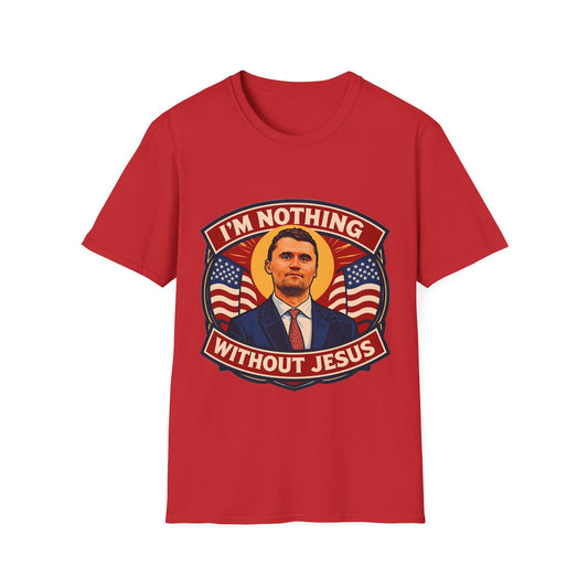 Faith-Inspired Unisex Softstyle T-Shirt - I'm Nothing Without Jesus, Quote by Charlie Kirk, Christian Apparel, Gift for Believers, Religious Tee, Patriotic Shirt