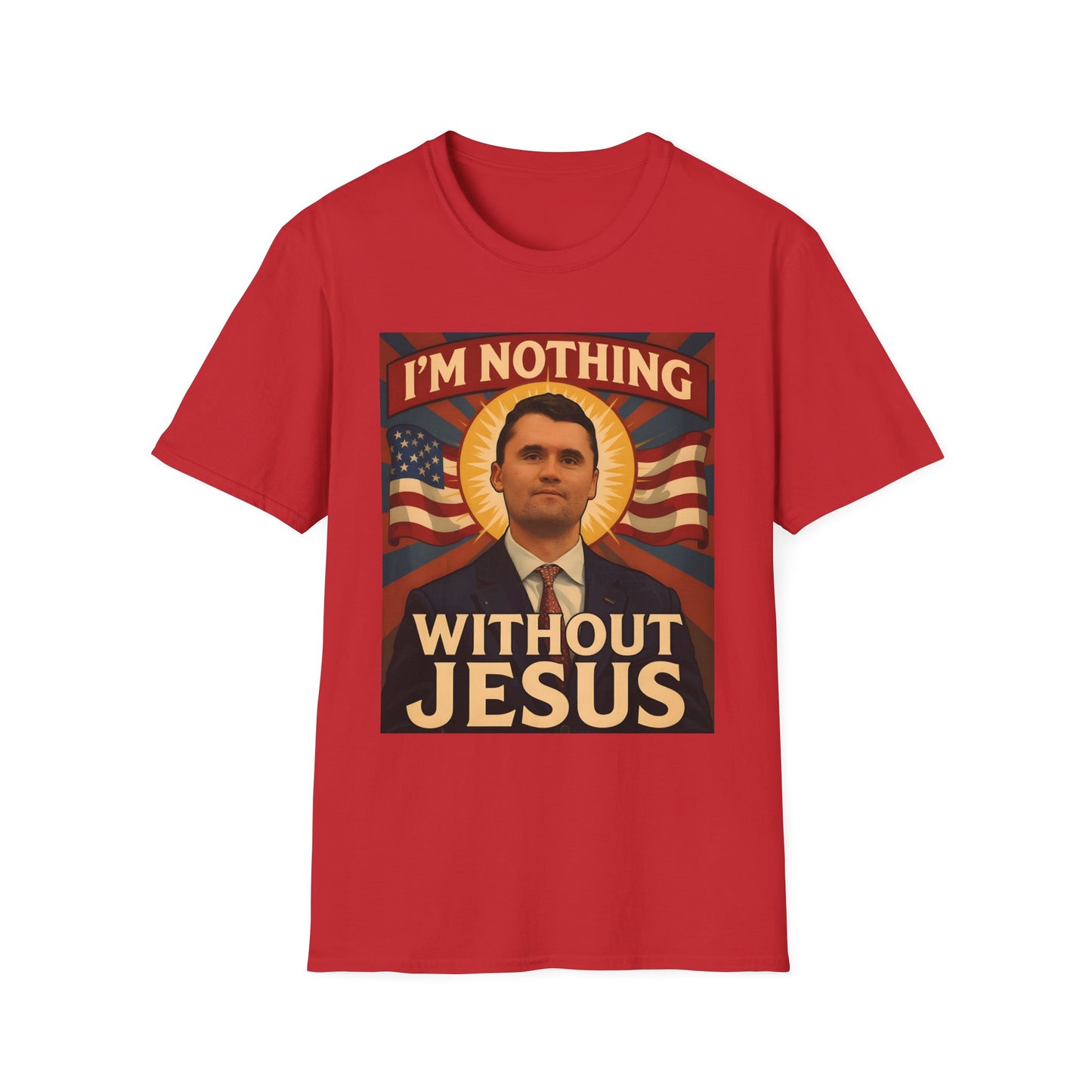 Faith-Inspired Unisex Softstyle T-Shirt - I'm Nothing Without Jesus, by Charlie Kirk famous Quote , Christian Apparel, Gift for Believers, Religious Tee, Patriotic Shirt