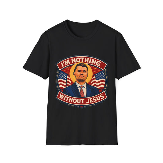 Faith-Inspired Unisex Softstyle T-Shirt - I'm Nothing Without Jesus, Quote by Charlie Kirk, Christian Apparel, Gift for Believers, Religious Tee, Patriotic Shirt